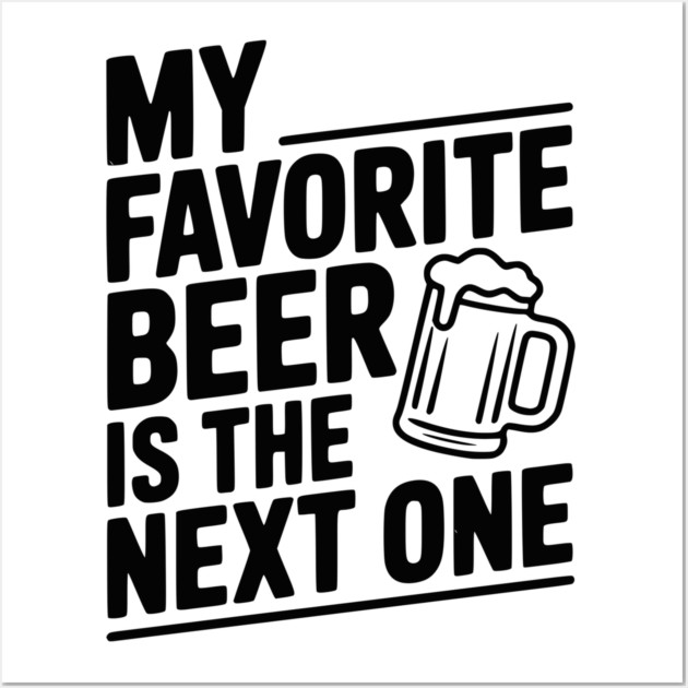 My Favorite Beer is The Next One Wall Art by Frank Ring