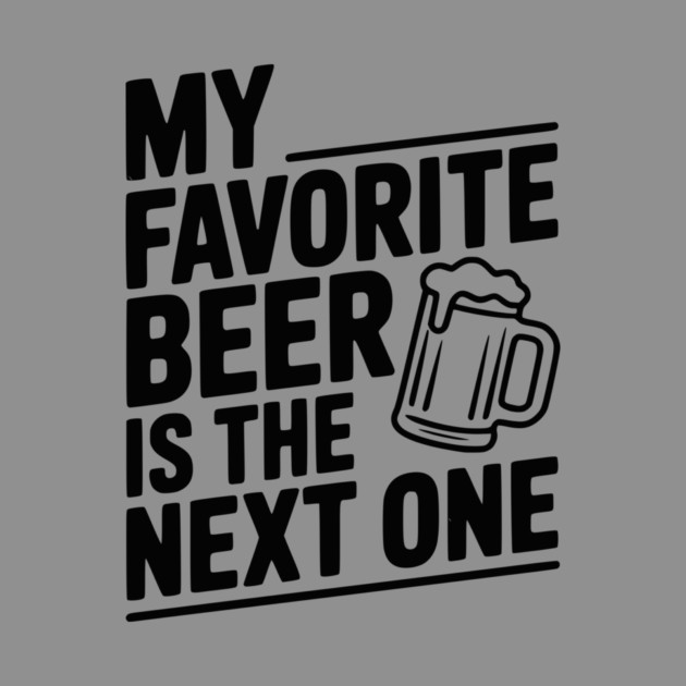 My Favorite Beer is The Next One by Frank Ring