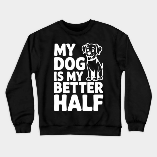 My Dog is My Better Half Crewneck Sweatshirt by Frank Ring