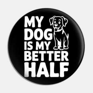 My Dog is My Better Half Pin