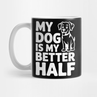 My Dog is My Better Half Mug