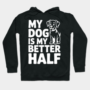 My Dog is My Better Half Hoodie