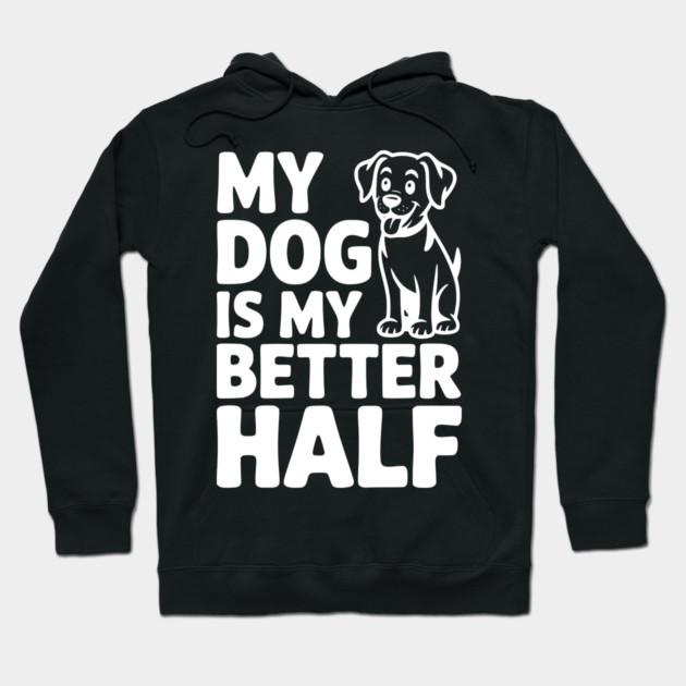 My Dog is My Better Half Hoodie by Frank Ring
