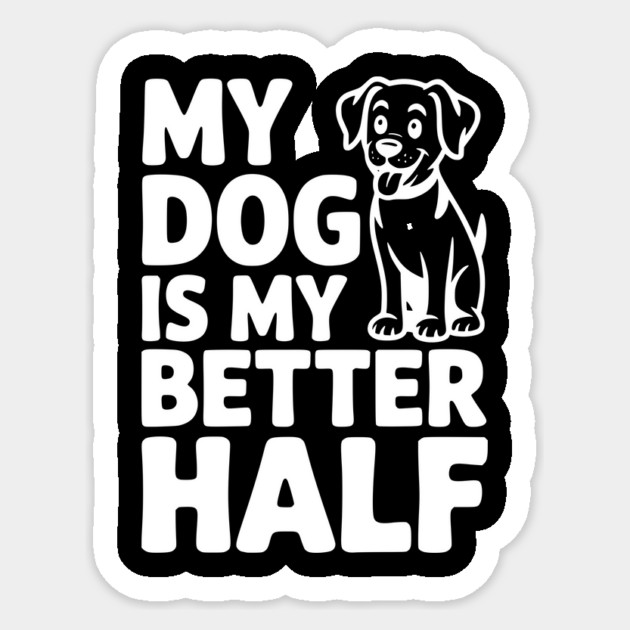 My Dog is My Better Half Sticker by Frank Ring