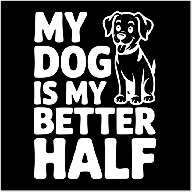 My Dog is My Better Half Wall Art by Frank Ring