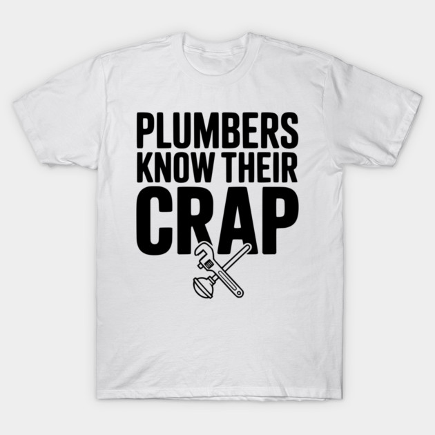 Plumbers Know Their Crap T-Shirt by Frank Ring