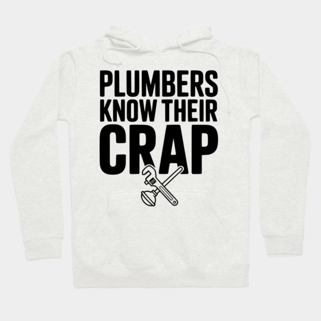 Plumbers Know Their Crap Hoodie by Frank Ring
