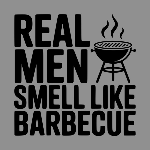 Real Men Smell Like Barbecue by Frank Ring