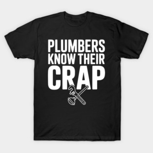 Plumbers Know Their Crap T-Shirt