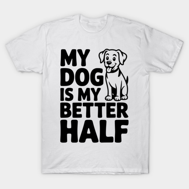 My Dog is My Better Half T-Shirt by Frank Ring
