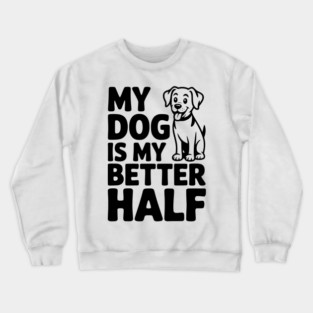 My Dog is My Better Half Crewneck Sweatshirt