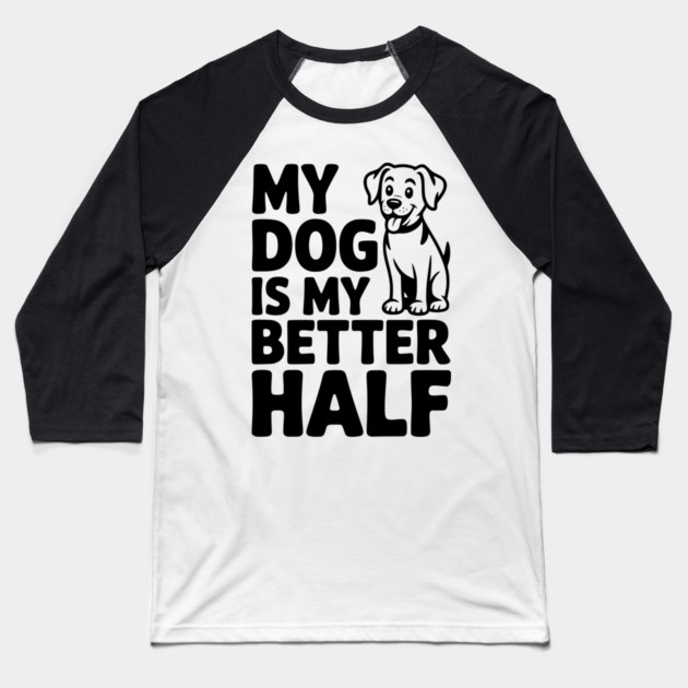 My Dog is My Better Half Baseball T-Shirt by Frank Ring