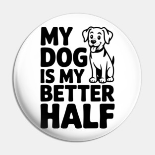 My Dog is My Better Half Pin