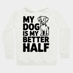 My Dog is My Better Half Hoodie