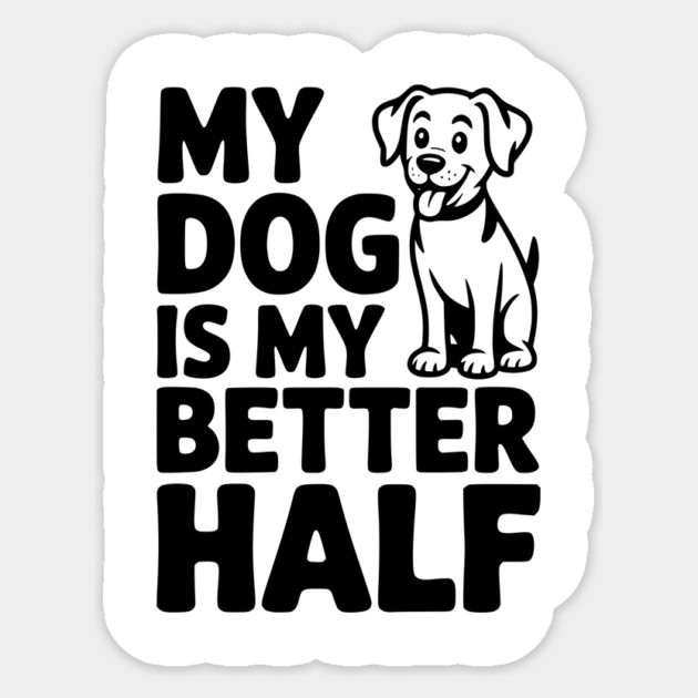 My Dog is My Better Half Sticker by Frank Ring