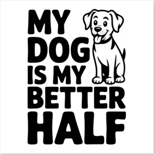 My Dog is My Better Half Posters and Art