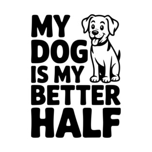 My Dog is My Better Half T-Shirt
