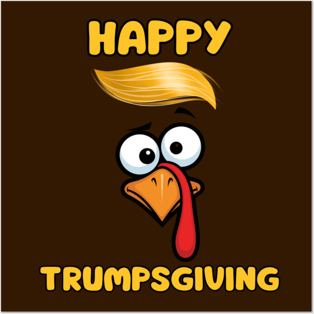 Funny Trumpsgiving Turkey Thanksgiving Humor Wall Art by Creatifly Graphic Tees