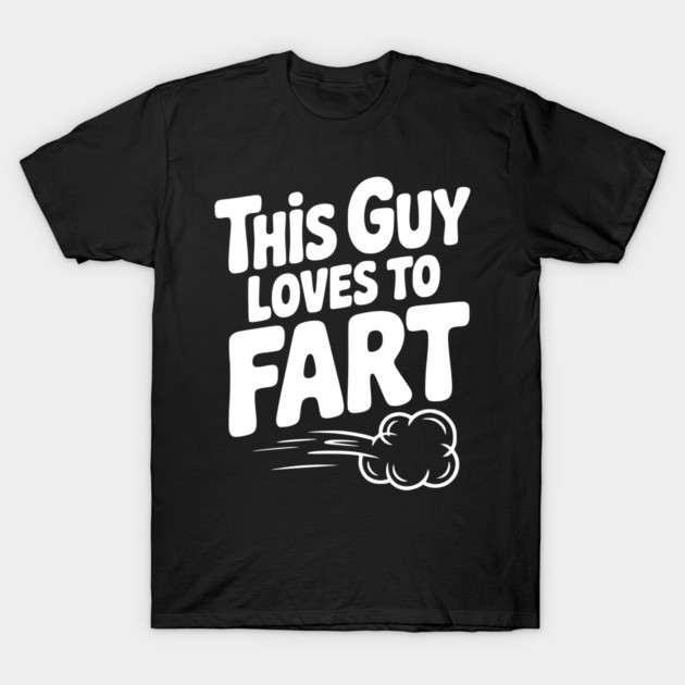 This Guy Loves to Fart T-Shirt by Frank Ring