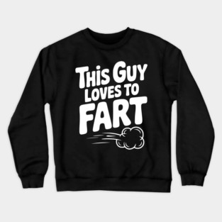This Guy Loves to Fart Crewneck Sweatshirt