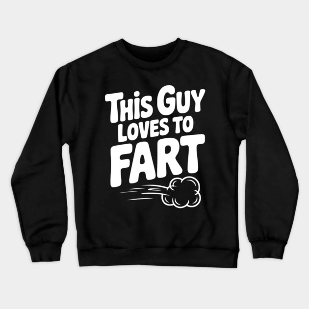 This Guy Loves to Fart Crewneck Sweatshirt by Frank Ring