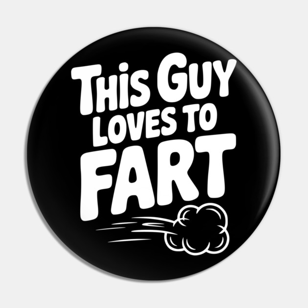 This Guy Loves to Fart Pin by Frank Ring