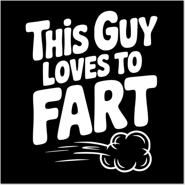 This Guy Loves to Fart Wall Art by Frank Ring