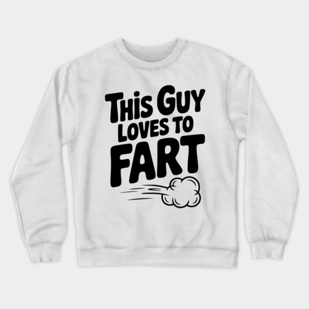 This Guy Loves to Fart Crewneck Sweatshirt by Frank Ring