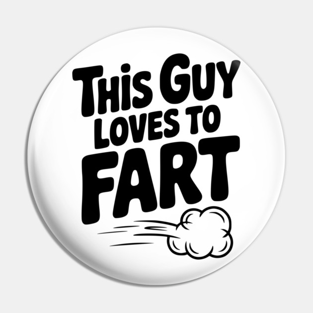 This Guy Loves to Fart Pin by Frank Ring
