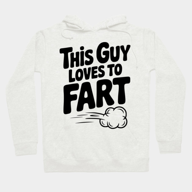 This Guy Loves to Fart Hoodie by Frank Ring