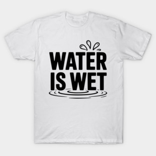 Water is Wet T-Shirt