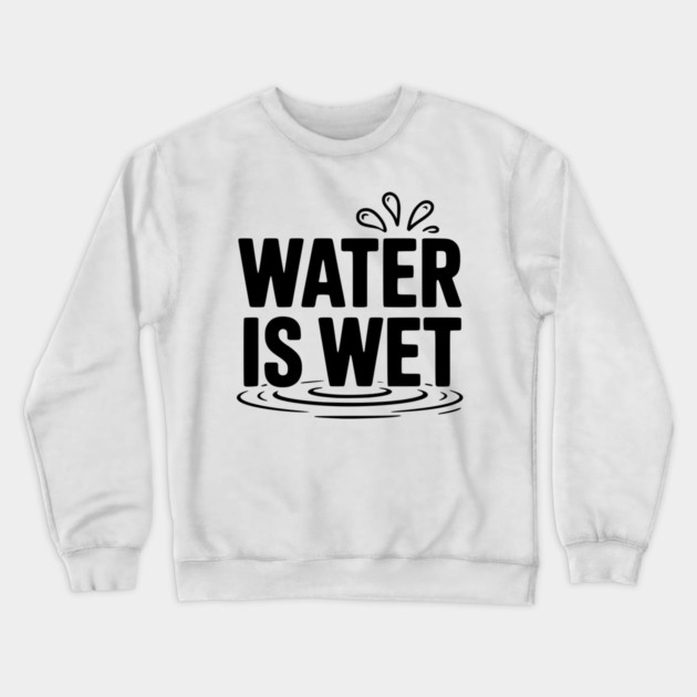 Water is Wet Crewneck Sweatshirt by Frank Ring