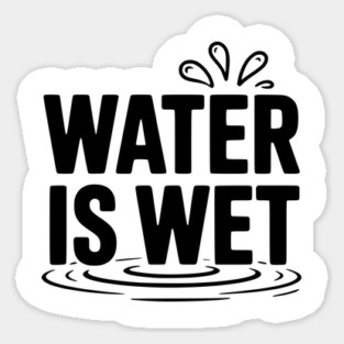 Water is Wet Sticker