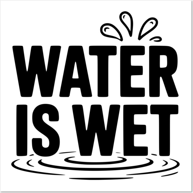 Water is Wet Wall Art by Frank Ring