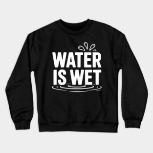 Water is Wet Crewneck Sweatshirt