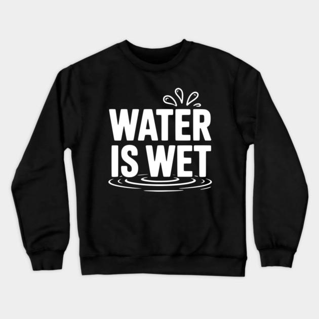 Water is Wet Crewneck Sweatshirt by Frank Ring