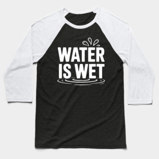 Water is Wet Baseball T-Shirt