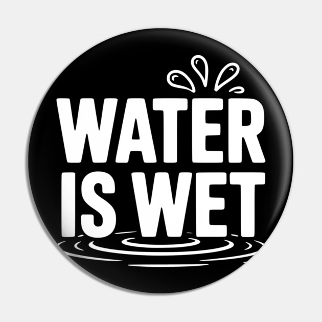 Water is Wet Pin by Frank Ring