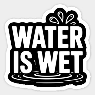 Water is Wet Sticker