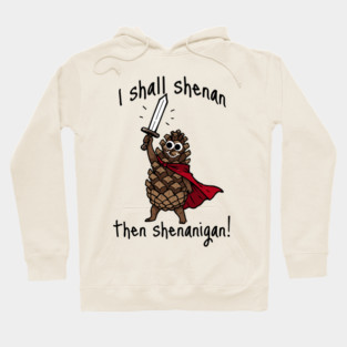 Because Pine Cones Deserve to Shenan Then Shenigan Too! Hoodie