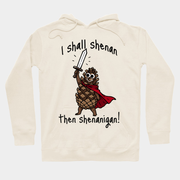 Because Pine Cones Deserve to Shenan Then Shenigan Too! Hoodie by Luxinda