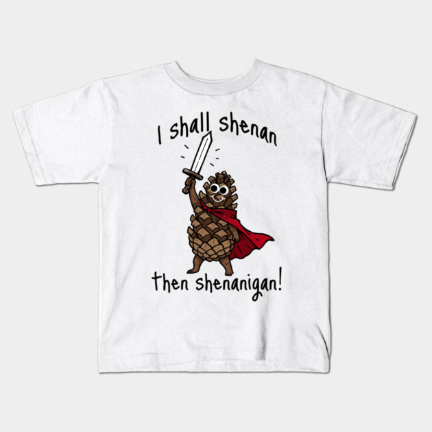 Because Pine Cones Deserve to Shenan Then Shenigan Too! Kids T-Shirt by Luxinda