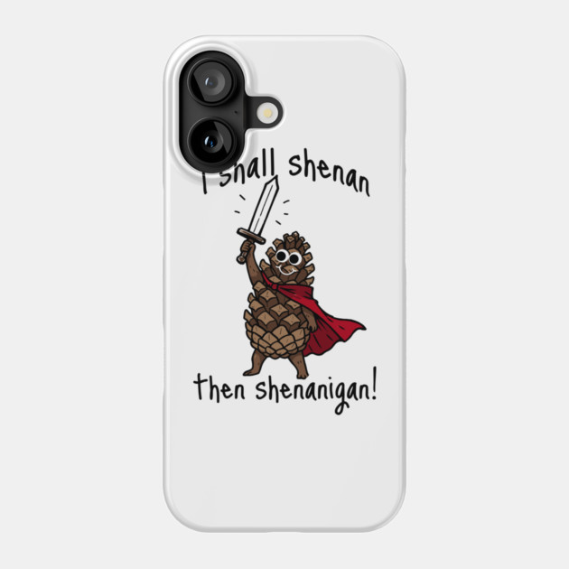 Because Pine Cones Deserve to Shenan Then Shenigan Too! Phone Case by Luxinda