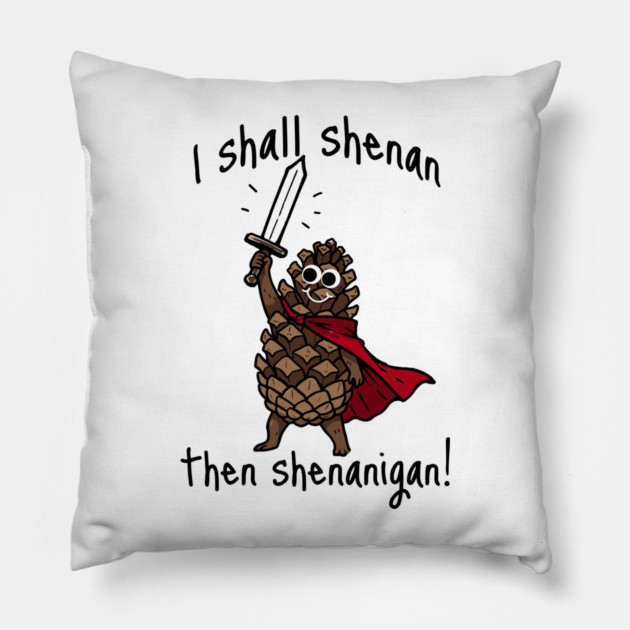 Because Pine Cones Deserve to Shenan Then Shenigan Too! Pillow by Luxinda