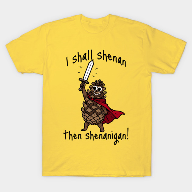 Because Pine Cones Deserve to Shenan Then Shenigan Too! T-Shirt by Luxinda
