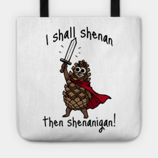 Because Pine Cones Deserve to Shenan Then Shenigan Too! Tote