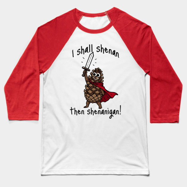 Because Pine Cones Deserve to Shenan Then Shenigan Too! Baseball T-Shirt by Luxinda