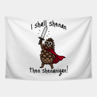Because Pine Cones Deserve to Shenan Then Shenigan Too! Tapestry