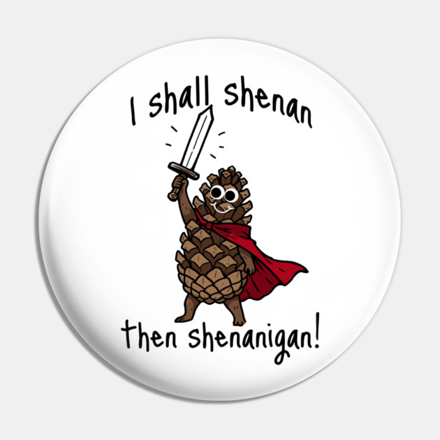 Because Pine Cones Deserve to Shenan Then Shenigan Too! Pin by Luxinda