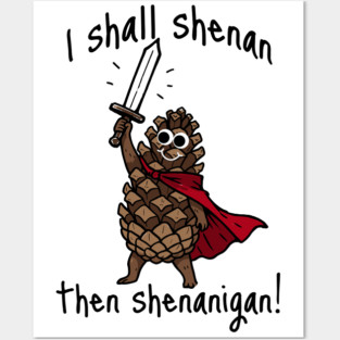 Because Pine Cones Deserve to Shenan Then Shenigan Too! Posters and Art